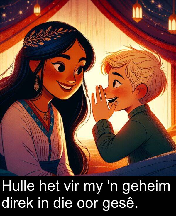 direk: Hulle het vir my 'n geheim direk in die oor gesê.