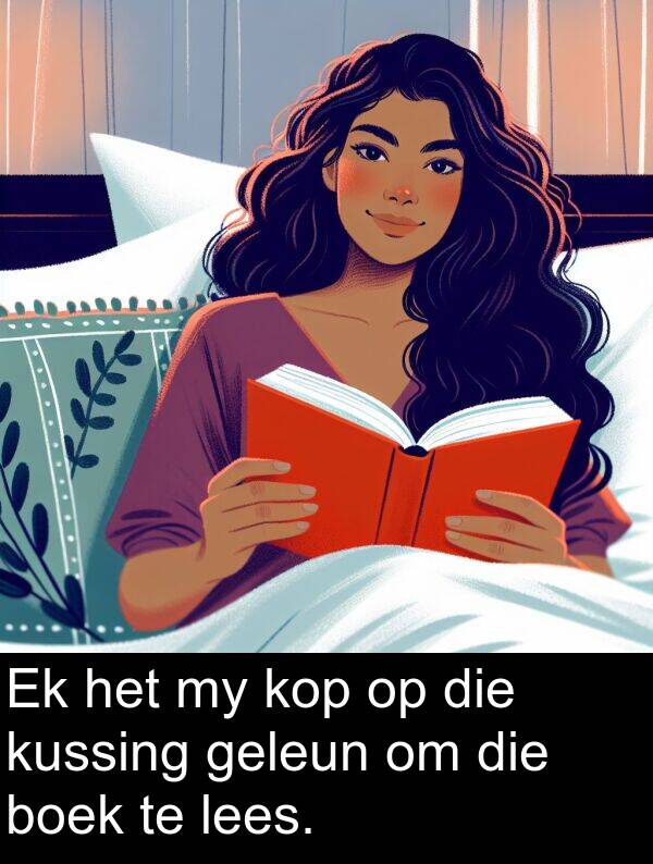 geleun: Ek het my kop op die kussing geleun om die boek te lees.