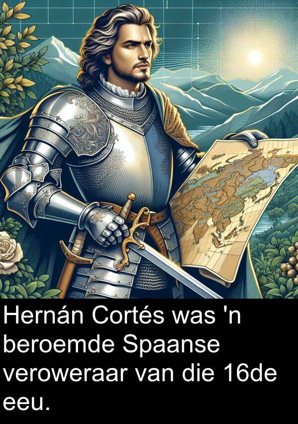 beroemde: Hernán Cortés was 'n beroemde Spaanse veroweraar van die 16de eeu.