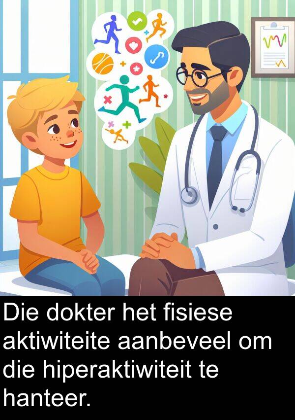 fisiese: Die dokter het fisiese aktiwiteite aanbeveel om die hiperaktiwiteit te hanteer.