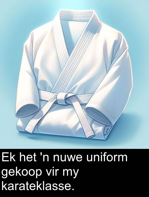 gekoop: Ek het 'n nuwe uniform gekoop vir my karateklasse.