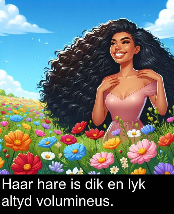 hare: Haar hare is dik en lyk altyd volumineus.