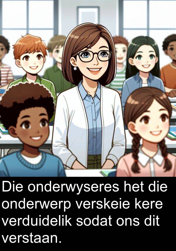 kere: Die onderwyseres het die onderwerp verskeie kere verduidelik sodat ons dit verstaan.