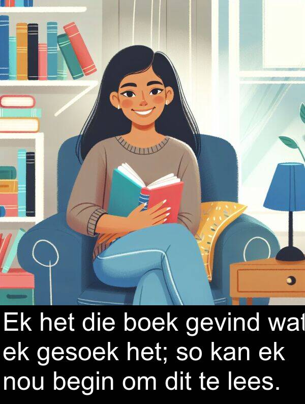 nou: Ek het die boek gevind wat ek gesoek het; so kan ek nou begin om dit te lees.