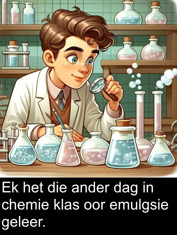 chemie: Ek het die ander dag in chemie klas oor emulgsie geleer.