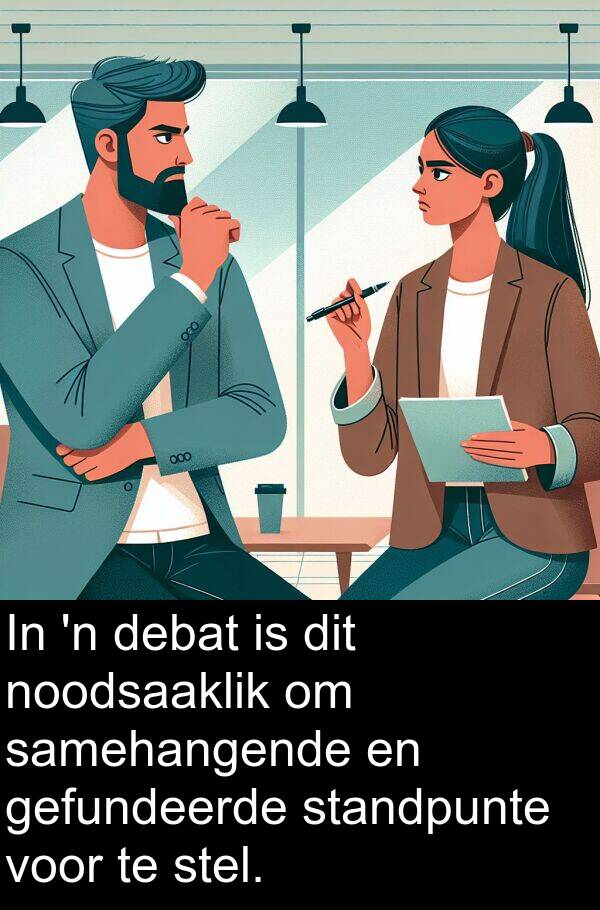 noodsaaklik: In 'n debat is dit noodsaaklik om samehangende en gefundeerde standpunte voor te stel.