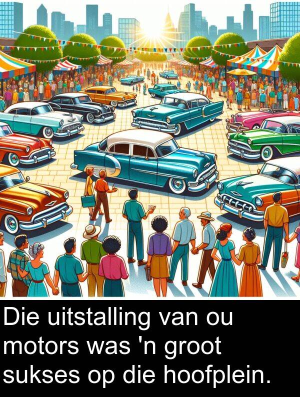 hoofplein: Die uitstalling van ou motors was 'n groot sukses op die hoofplein.