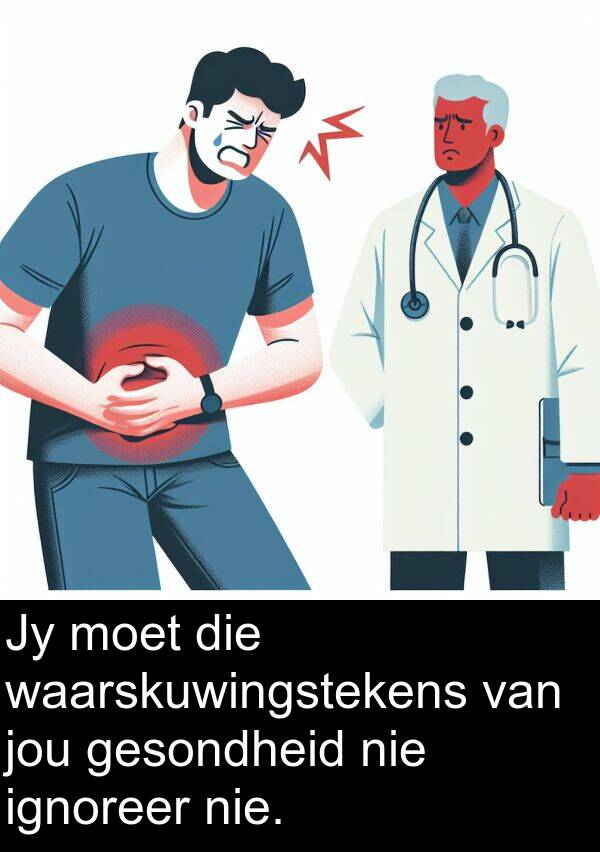 jou: Jy moet die waarskuwingstekens van jou gesondheid nie ignoreer nie.