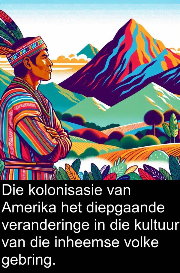 gebring: Die kolonisasie van Amerika het diepgaande veranderinge in die kultuur van die inheemse volke gebring.