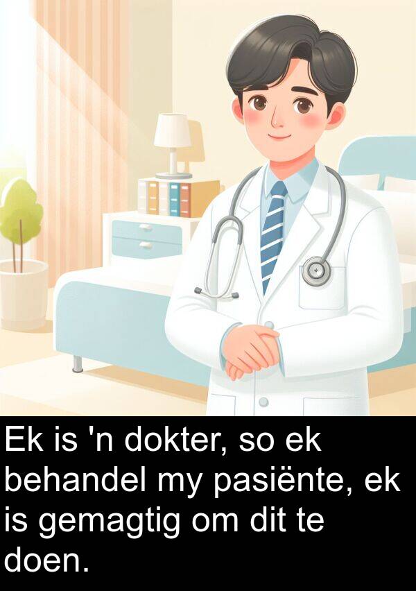 behandel: Ek is 'n dokter, so ek behandel my pasiënte, ek is gemagtig om dit te doen.