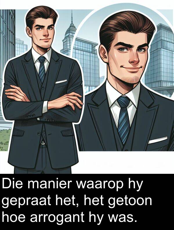 hoe: Die manier waarop hy gepraat het, het getoon hoe arrogant hy was.