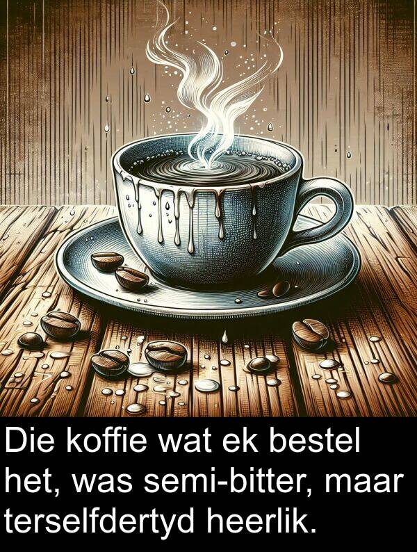 terselfdertyd: Die koffie wat ek bestel het, was semi-bitter, maar terselfdertyd heerlik.