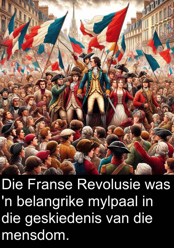 belangrike: Die Franse Revolusie was 'n belangrike mylpaal in die geskiedenis van die mensdom.