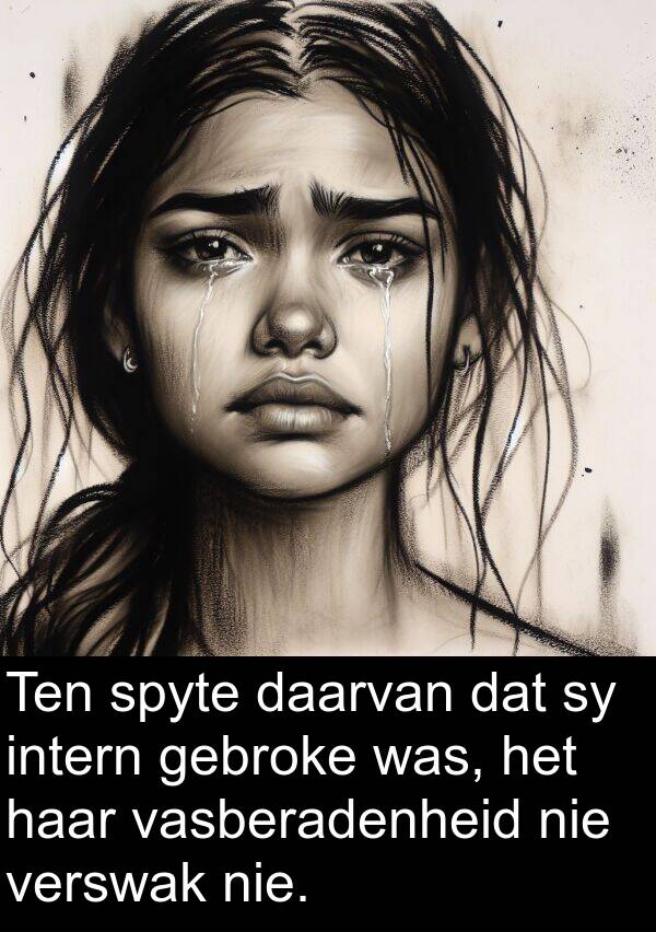 gebroke: Ten spyte daarvan dat sy intern gebroke was, het haar vasberadenheid nie verswak nie.