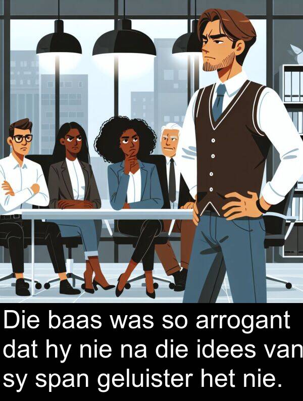 baas: Die baas was so arrogant dat hy nie na die idees van sy span geluister het nie.