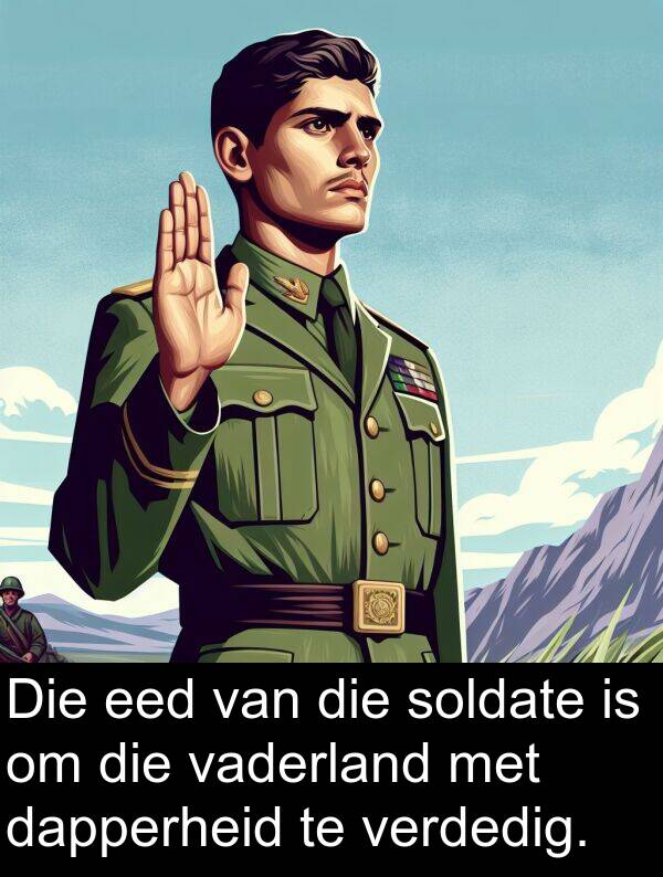 eed: Die eed van die soldate is om die vaderland met dapperheid te verdedig.