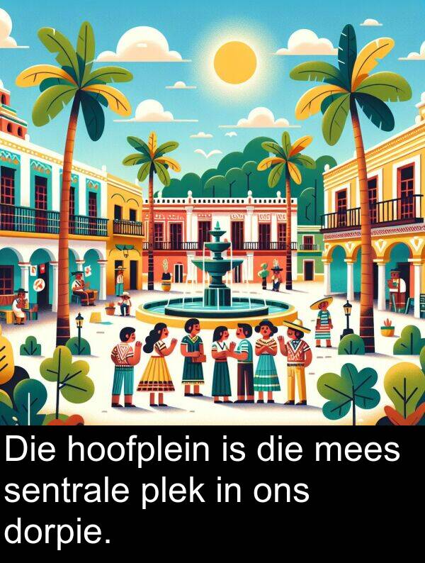 plek: Die hoofplein is die mees sentrale plek in ons dorpie.