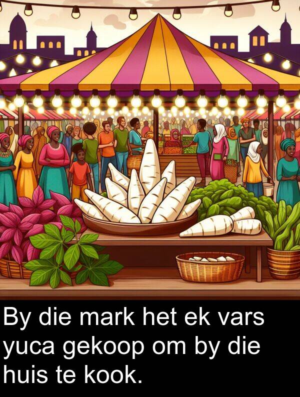 gekoop: By die mark het ek vars yuca gekoop om by die huis te kook.