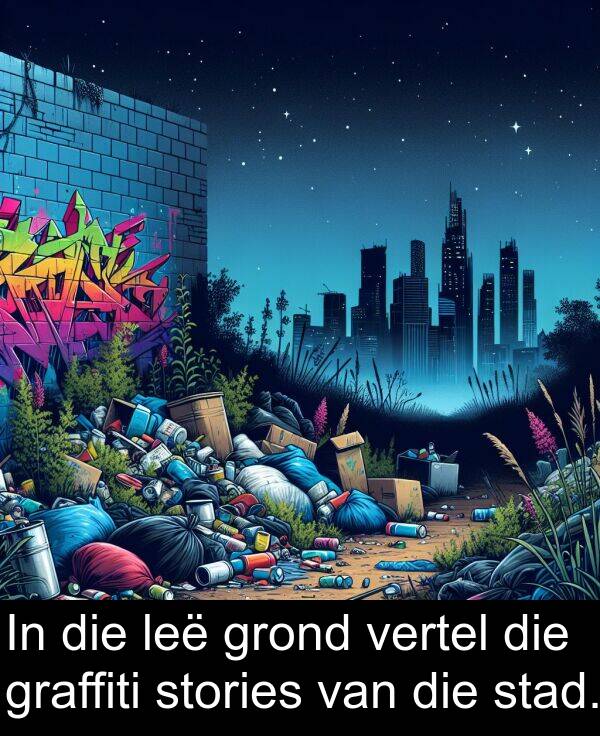 leë: In die leë grond vertel die graffiti stories van die stad.