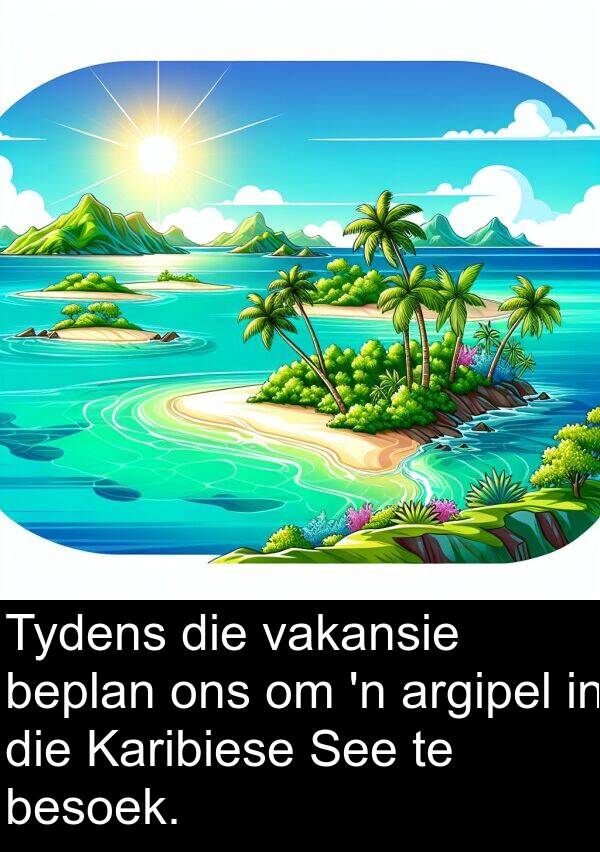 besoek: Tydens die vakansie beplan ons om 'n argipel in die Karibiese See te besoek.