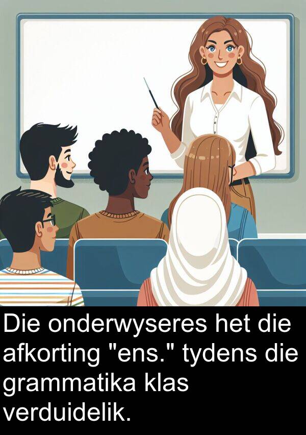 onderwyseres: Die onderwyseres het die afkorting "ens." tydens die grammatika klas verduidelik.