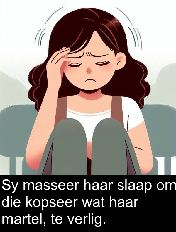 masseer: Sy masseer haar slaap om die kopseer wat haar martel, te verlig.