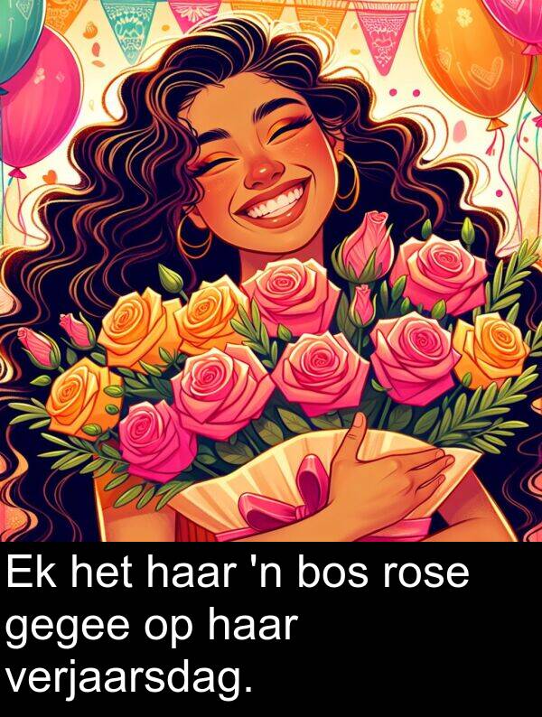 haar: Ek het haar 'n bos rose gegee op haar verjaarsdag.