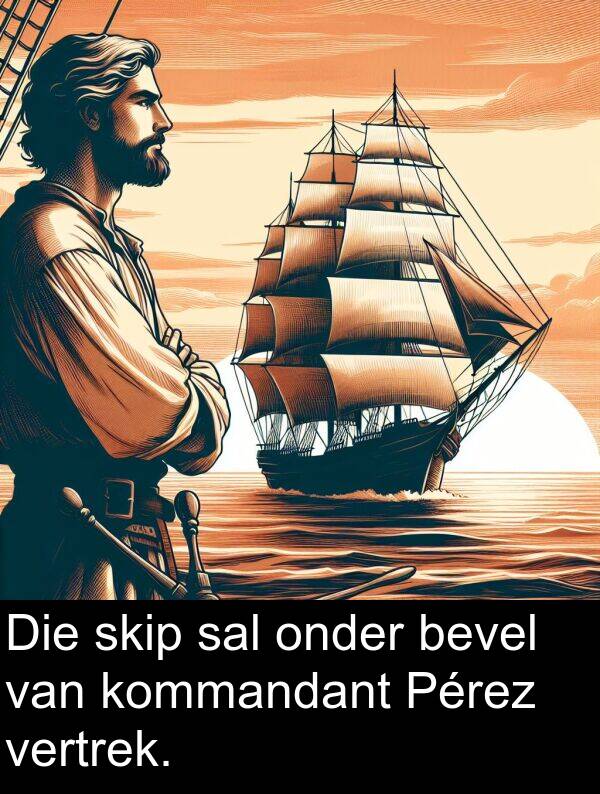 bevel: Die skip sal onder bevel van kommandant Pérez vertrek.