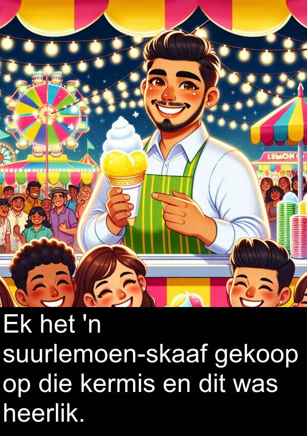 heerlik: Ek het 'n suurlemoen-skaaf gekoop op die kermis en dit was heerlik.