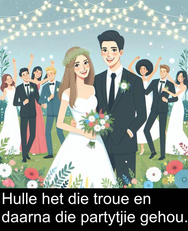 gehou: Hulle het die troue en daarna die partytjie gehou.