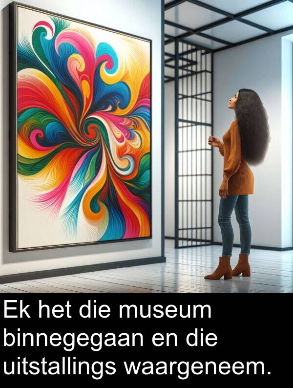 uitstallings: Ek het die museum binnegegaan en die uitstallings waargeneem.