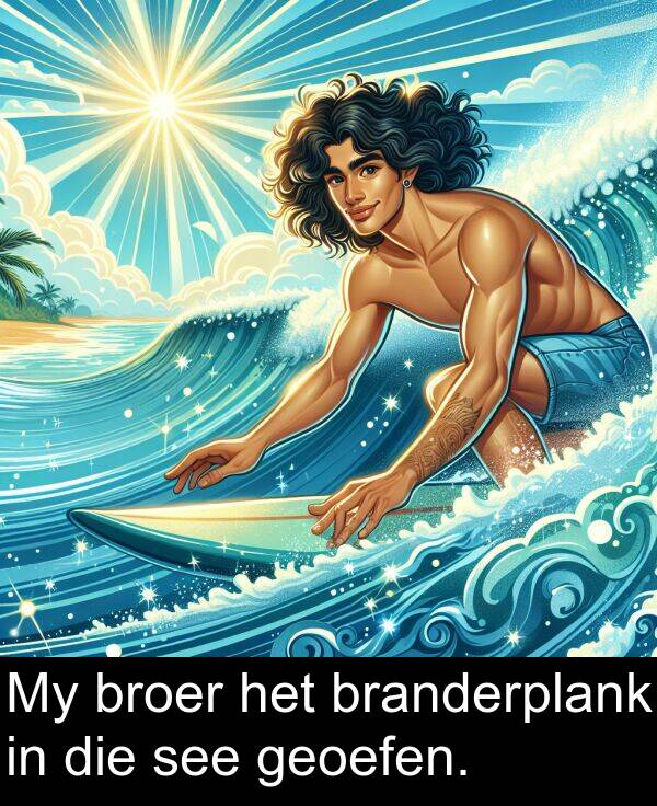 see: My broer het branderplank in die see geoefen.