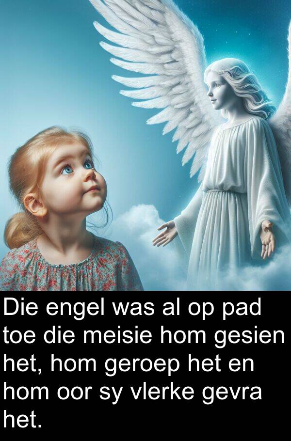 meisie: Die engel was al op pad toe die meisie hom gesien het, hom geroep het en hom oor sy vlerke gevra het.