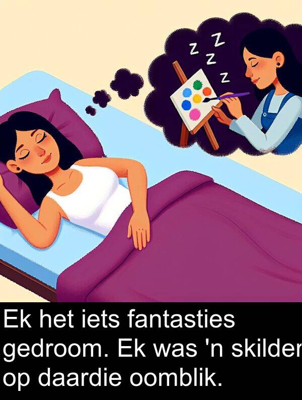 gedroom: Ek het iets fantasties gedroom. Ek was 'n skilder op daardie oomblik.