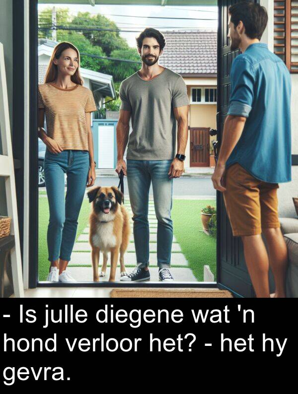 hond: - Is julle diegene wat 'n hond verloor het? - het hy gevra.