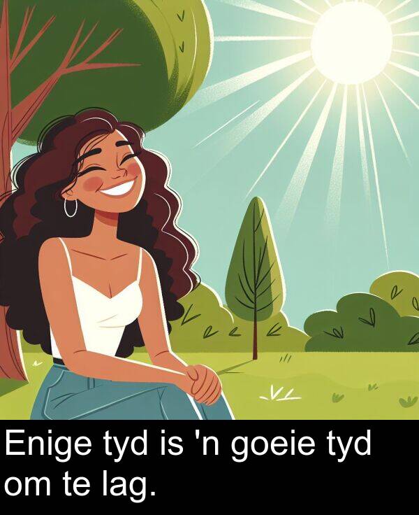 lag: Enige tyd is 'n goeie tyd om te lag.