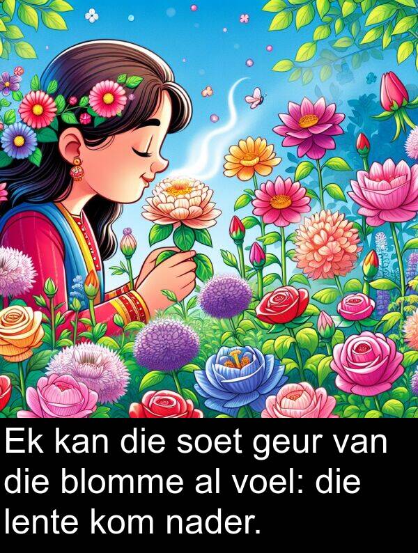 nader: Ek kan die soet geur van die blomme al voel: die lente kom nader.