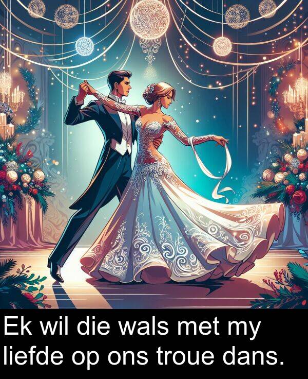 troue: Ek wil die wals met my liefde op ons troue dans.