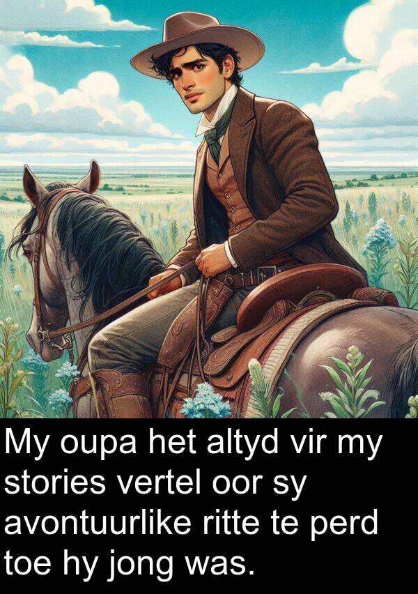 perd: My oupa het altyd vir my stories vertel oor sy avontuurlike ritte te perd toe hy jong was.