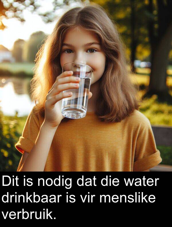 nodig: Dit is nodig dat die water drinkbaar is vir menslike verbruik.