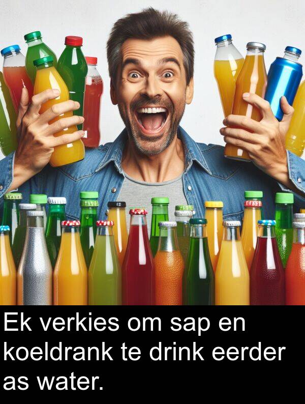 water: Ek verkies om sap en koeldrank te drink eerder as water.