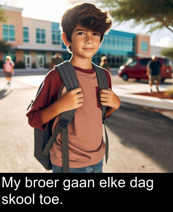 toe: My broer gaan elke dag skool toe.