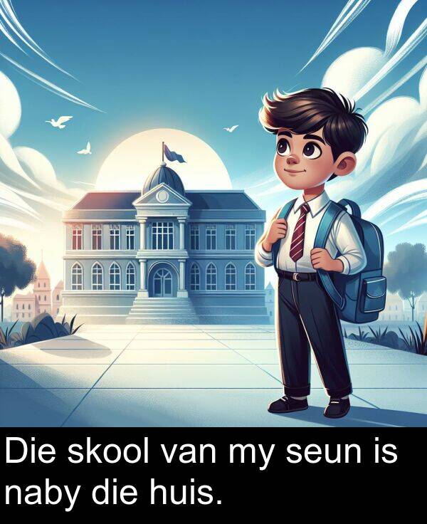 huis: Die skool van my seun is naby die huis.