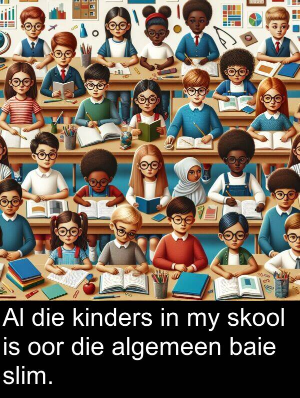 algemeen: Al die kinders in my skool is oor die algemeen baie slim.