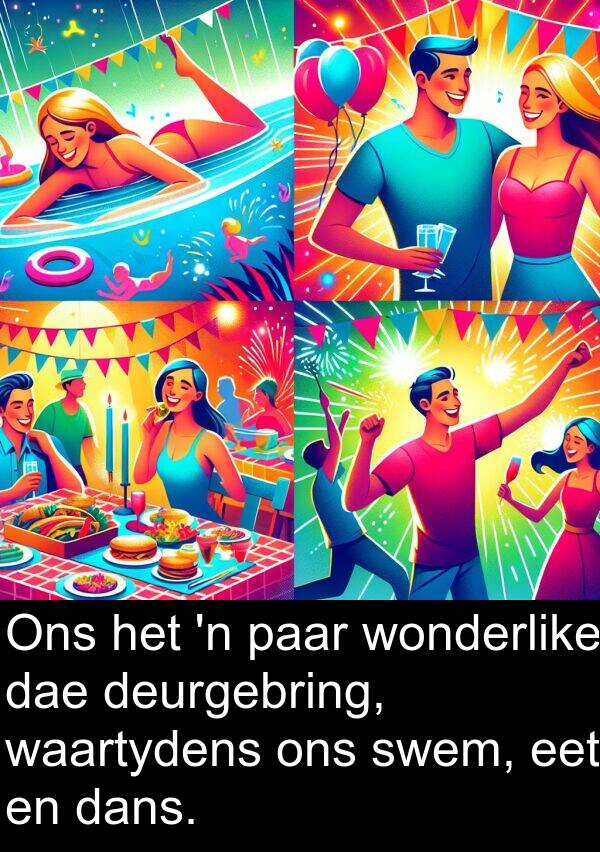 paar: Ons het 'n paar wonderlike dae deurgebring, waartydens ons swem, eet en dans.