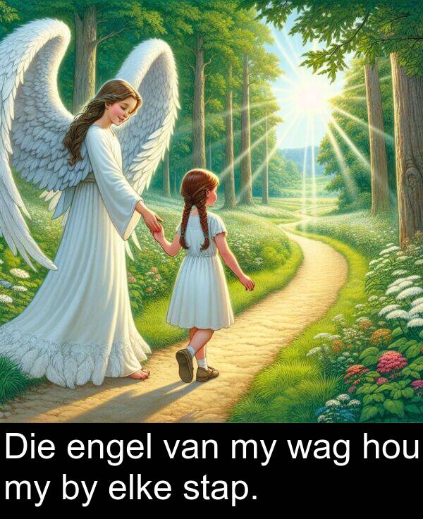 hou: Die engel van my wag hou my by elke stap.