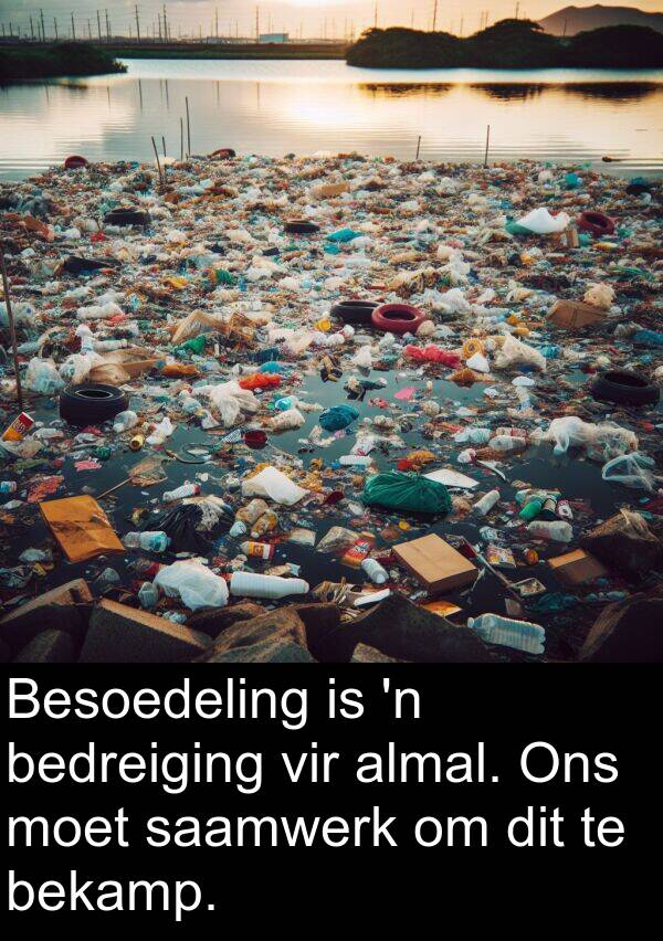 bekamp: Besoedeling is 'n bedreiging vir almal. Ons moet saamwerk om dit te bekamp.