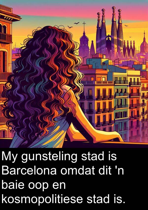 oop: My gunsteling stad is Barcelona omdat dit 'n baie oop en kosmopolitiese stad is.