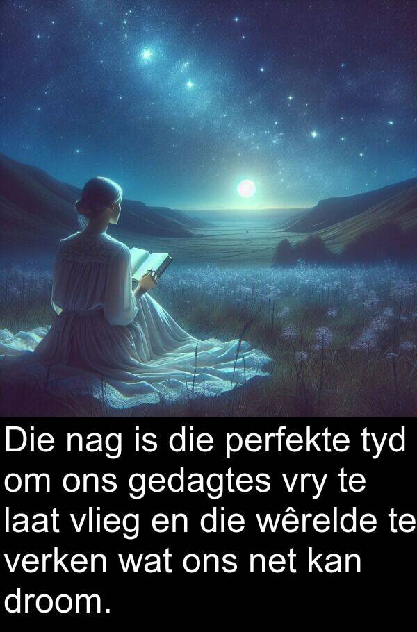 perfekte: Die nag is die perfekte tyd om ons gedagtes vry te laat vlieg en die wêrelde te verken wat ons net kan droom.