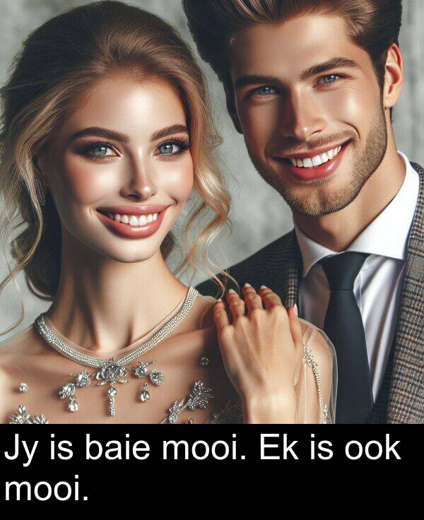 baie: Jy is baie mooi. Ek is ook mooi.